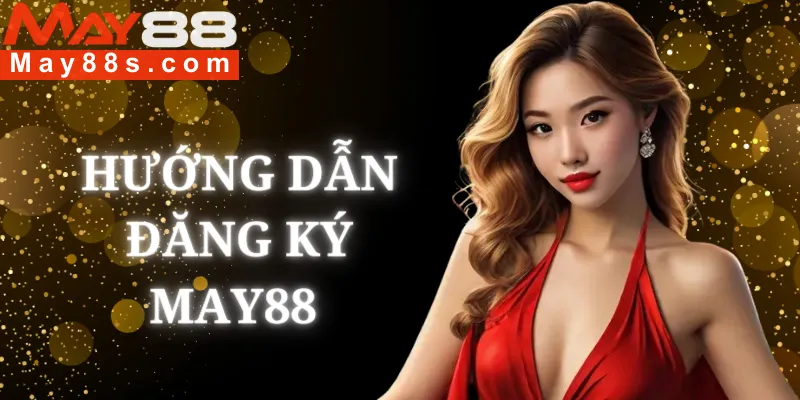 Hướng dẫn đăng ký May88 chi tiết và đơn giản