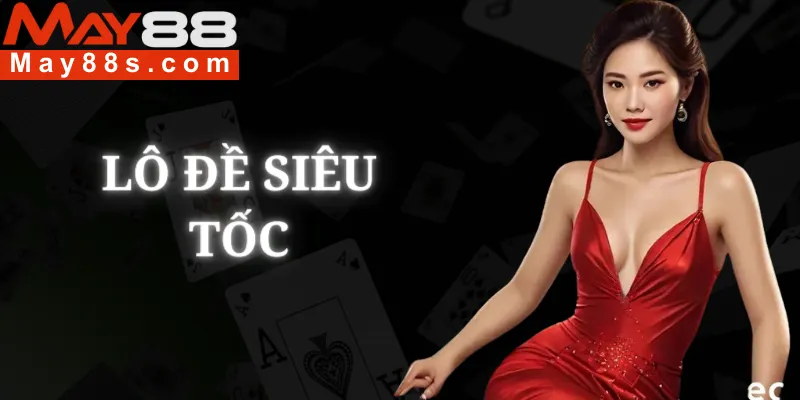 Lô đề siêu tốc May88: Giới thiệu và những điểm nổi bật