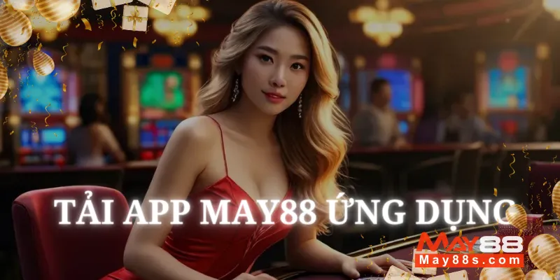 Tải app May88 Ứng dụng Game không thể bỏ qua